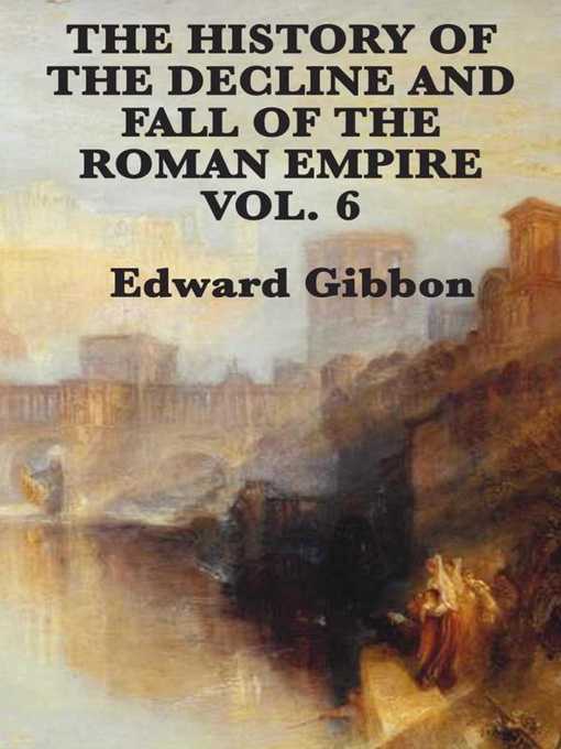 Title details for History of the Decline and Fall of the Roman Empire Vol 6 by Edward Gibbon - Available